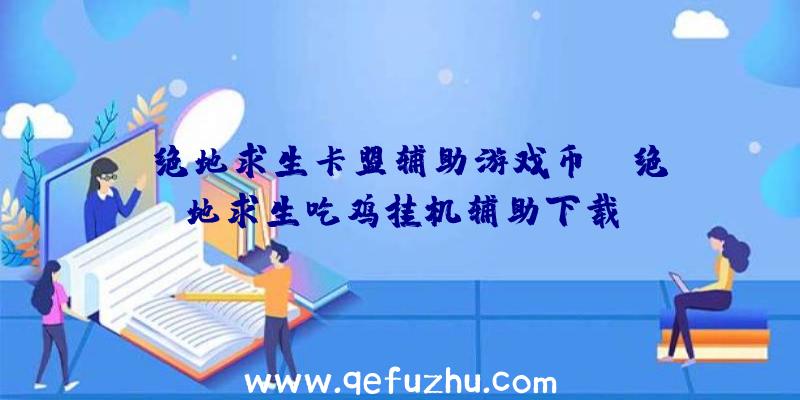 「绝地求生卡盟辅助游戏币」|绝地求生吃鸡挂机辅助下载